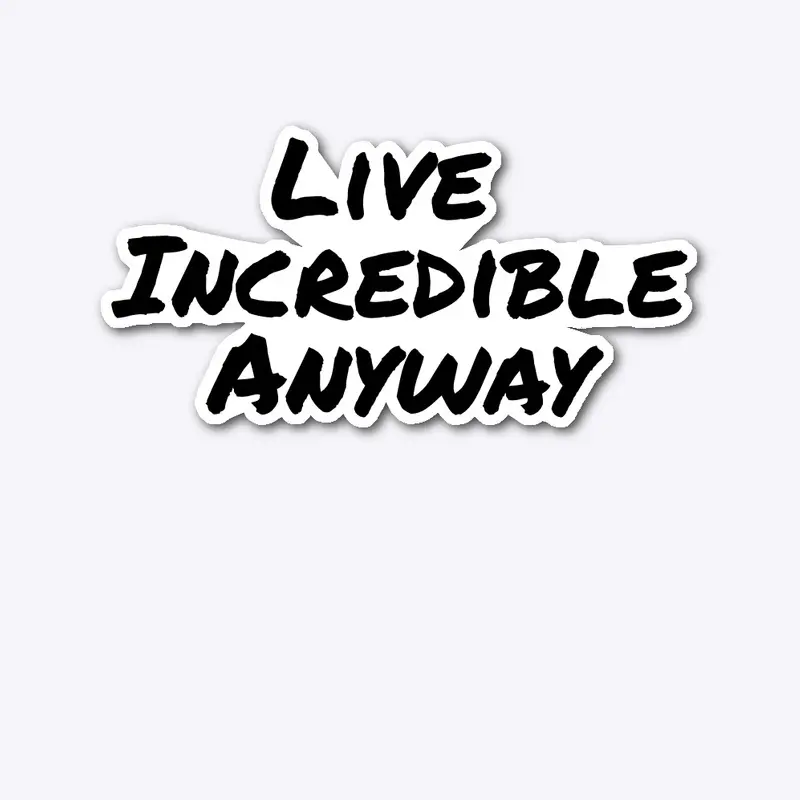 Live Incredible Anyway